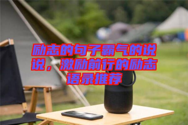 勵志的句子霸氣的說說，激勵前行的勵志語錄推薦