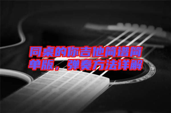 同桌的你吉他簡譜簡單版，彈奏方法詳解