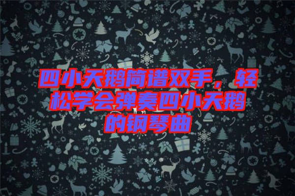 四小天鵝簡譜雙手，輕松學會彈奏四小天鵝的鋼琴曲