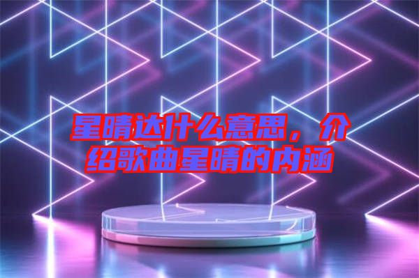 星晴達什么意思，介紹歌曲星晴的內涵
