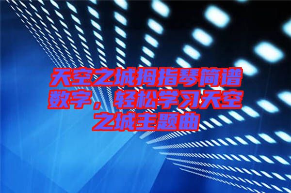 天空之城拇指琴簡譜數(shù)字，輕松學(xué)習(xí)天空之城主題曲