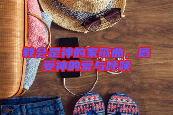 教會是神的家歌曲，感受神的愛與呼喚