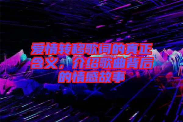 愛情轉移歌詞的真正含義，介紹歌曲背后的情感故事