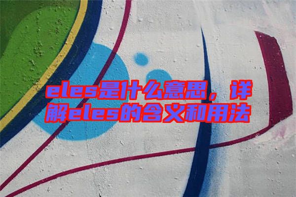 eles是什么意思，詳解eles的含義和用法