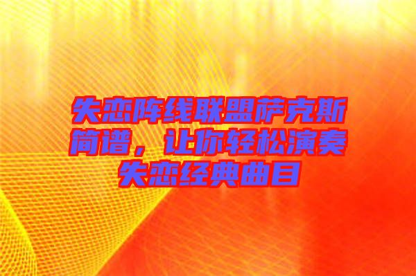 失戀陣線聯(lián)盟薩克斯簡譜，讓你輕松演奏失戀經典曲目
