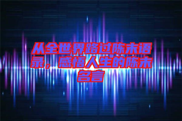 從全世界路過陳末語(yǔ)錄，感悟人生的陳末名言