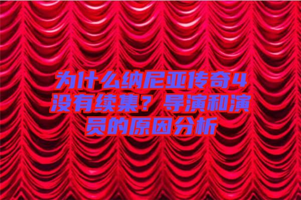 為什么納尼亞傳奇4沒(méi)有續(xù)集?導(dǎo)演和演員的原因分析