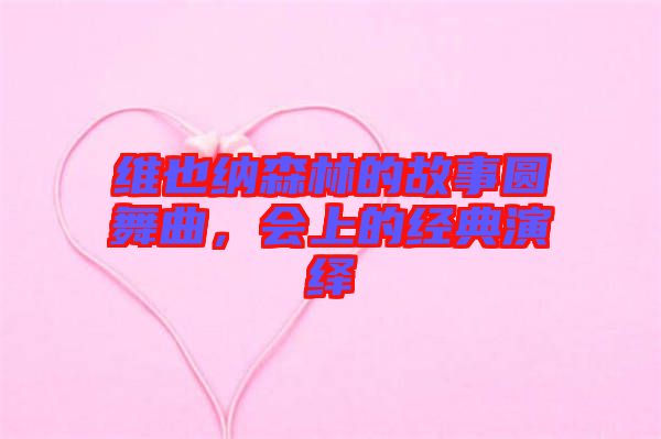 維也納森林的故事圓舞曲，會上的經典演繹