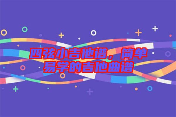 四弦小吉他譜，簡單易學的吉他曲譜