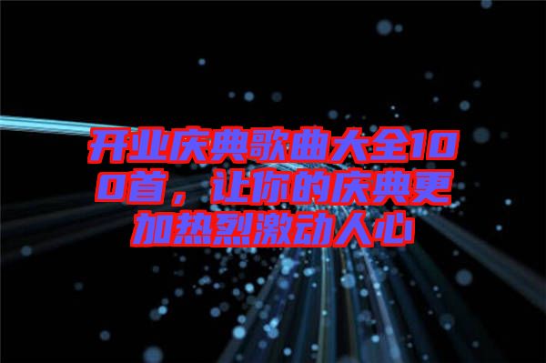開業慶典歌曲大全100首，讓你的慶典更加熱烈激動人心