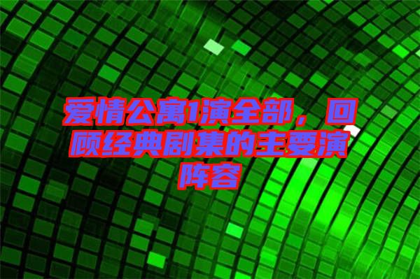愛情公寓1演全部,回顧經(jīng)典劇集的主要演陣容