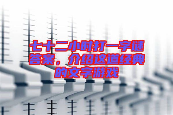 七十二小時打一字謎答案,介紹這道經典的文字游戲