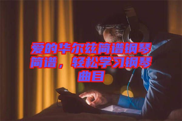 愛的華爾茲簡譜鋼琴簡譜,輕松學(xué)習(xí)鋼琴曲目