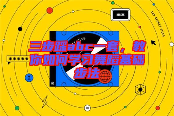 三步踩abc一套，教你如何學習舞蹈基礎步法