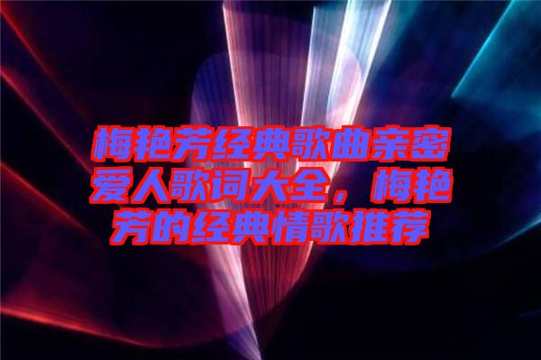 梅艷芳經典歌曲親密愛人歌詞大全,梅艷芳的經典情歌推薦