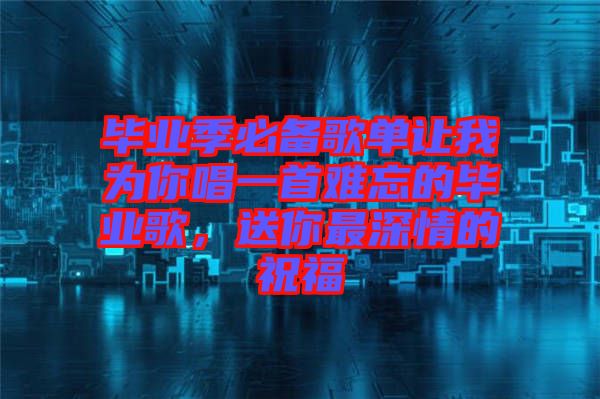 畢業季必備歌單讓我為你唱一首難忘的畢業歌,送你最深情的祝福