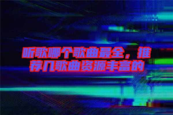 聽歌哪個歌曲最全，推薦幾歌曲資源豐富的