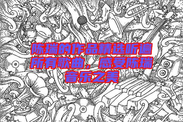 陳瑞的作品精選聽遍所有歌曲，感受陳瑞音樂之美