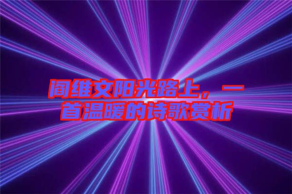 閻維文陽光路上，一首溫暖的詩歌賞析