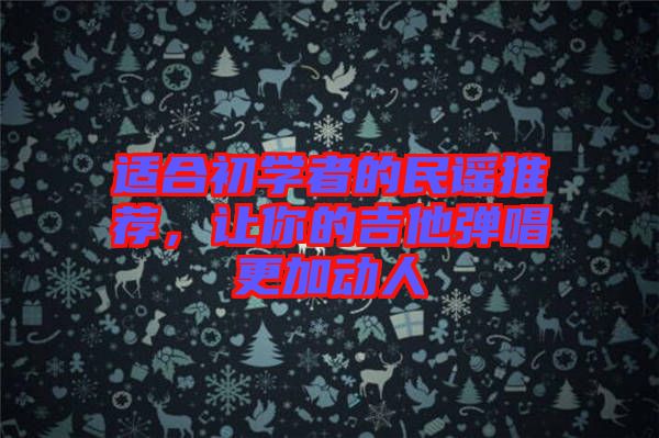 適合初學者的民謠推薦，讓你的吉他彈唱更加動人