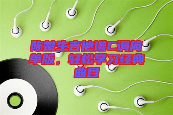 陳楚生吉他譜C調簡單版,輕松學習經典曲目