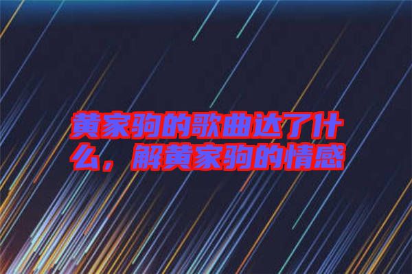 黃家駒的歌曲達了什么，解黃家駒的情感