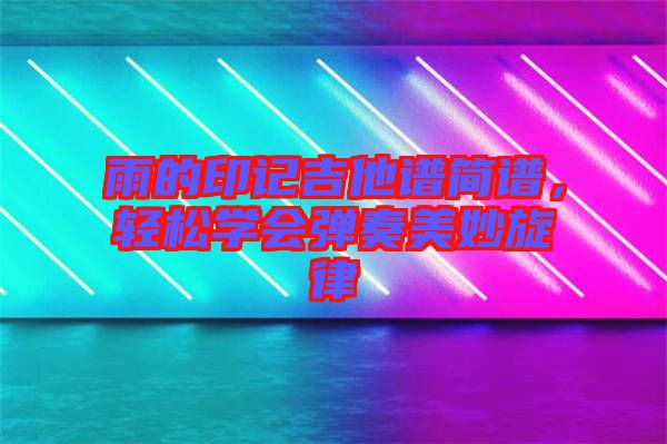 雨的印記吉他譜簡譜，輕松學會彈奏美妙旋律