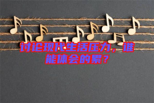 討論現(xiàn)代生活壓力,誰能體會(huì)的累?