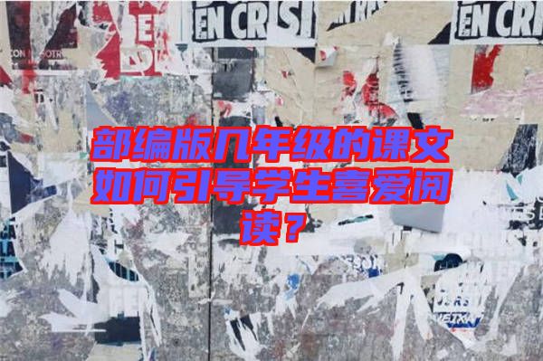 部編版幾年級的課文如何引導學生喜愛閱讀？