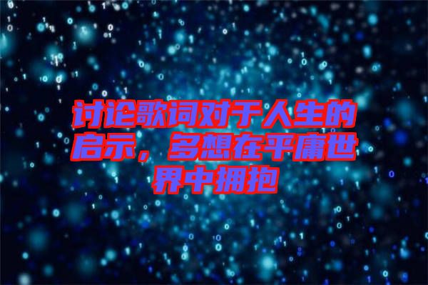 討論歌詞對于人生的啟示，多想在平庸世界中擁抱