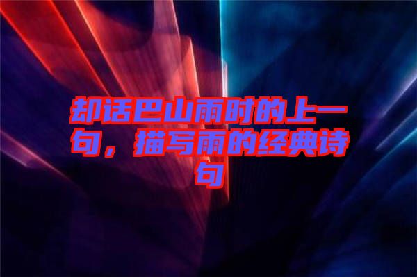 卻話巴山雨時的上一句，描寫雨的經典詩句