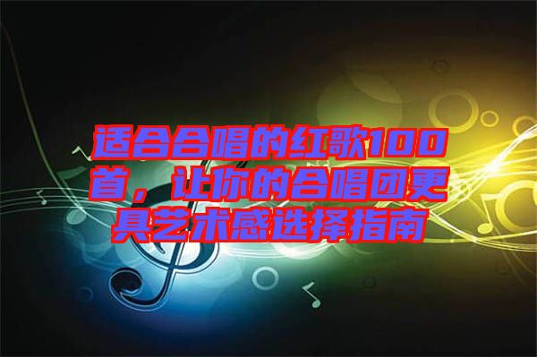 適合合唱的紅歌100首，讓你的合唱團更具藝術感選擇指南