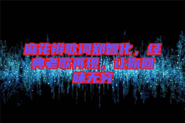 麻花辮歌詞鄭智化，經(jīng)典老歌再現(xiàn)，讓你回味無窮