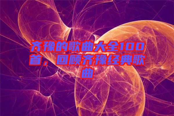 齊豫的歌曲大全100首，回顧齊豫經(jīng)典歌曲