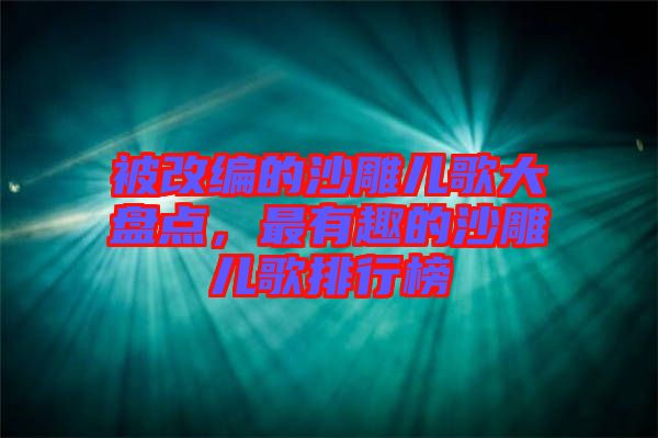 被改編的沙雕兒歌大盤點，最有趣的沙雕兒歌排行榜