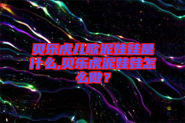 貝樂(lè)虎兒歌泥娃娃是什么,貝樂(lè)虎泥娃娃怎么做？