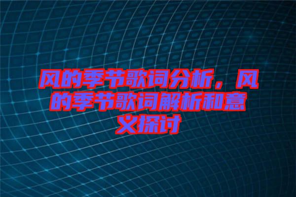 風(fēng)的季節(jié)歌詞分析，風(fēng)的季節(jié)歌詞解析和意義探討