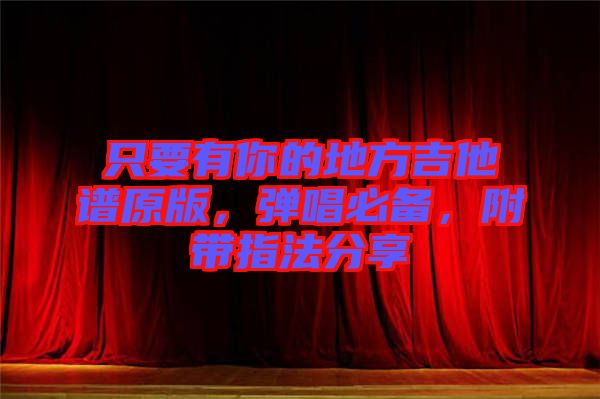 只要有你的地方吉他譜原版，彈唱必備，附帶指法分享