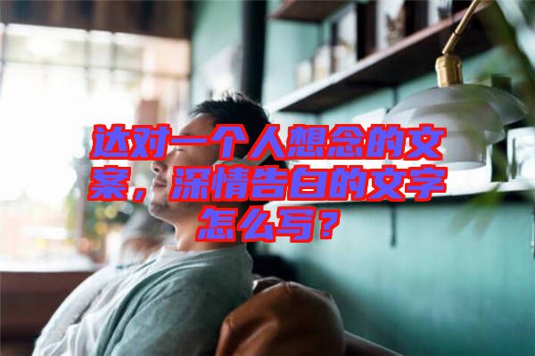 達對一個人想念的文案，深情告白的文字怎么寫？
