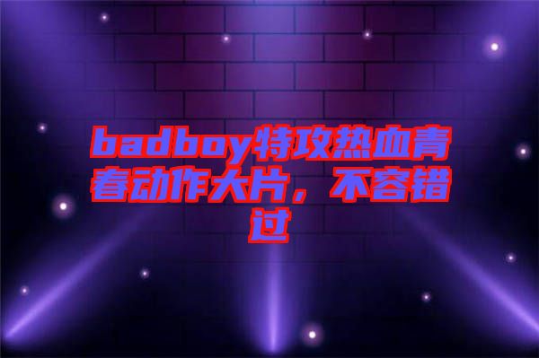 badboy特攻熱血青春動作大片，不容錯過