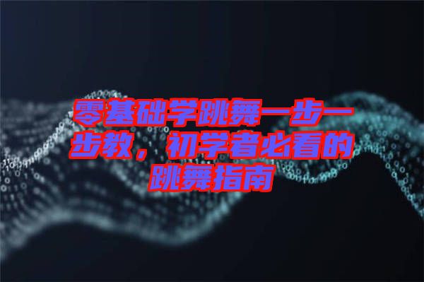 零基礎(chǔ)學跳舞一步一步教,初學者必看的跳舞指南