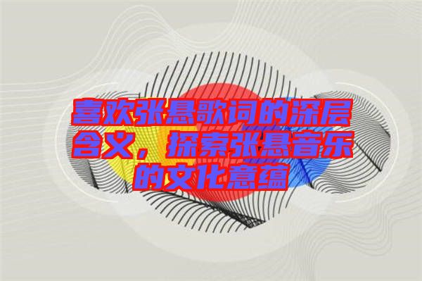 喜歡張懸歌詞的深層含義,探索張懸音樂的文化意蘊(yùn)