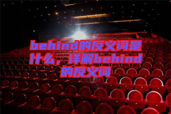 behind的反義詞是什么，詳解behind的反義詞