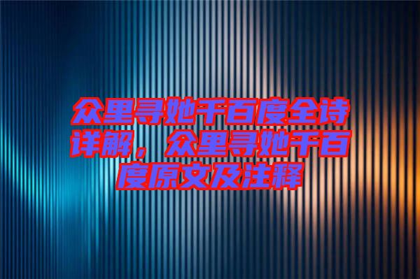 眾里尋她千百度全詩詳解，眾里尋她千百度原文及注釋