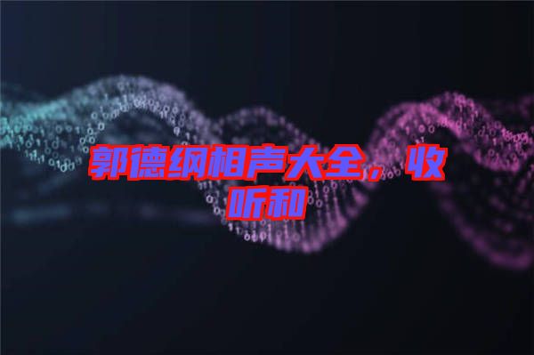郭德綱相聲大全,收聽(tīng)和