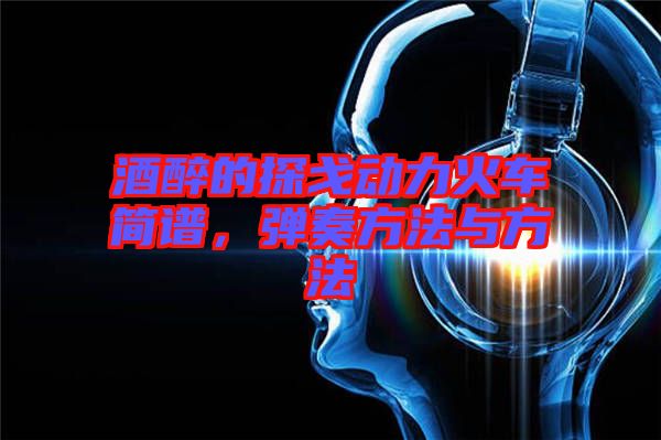 酒醉的探戈動力火車簡譜，彈奏方法與方法