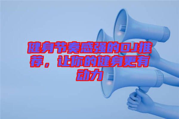 健身節奏感強的DJ推薦，讓你的健身更有動力