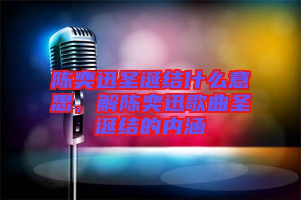 陳奕迅圣誕結什么意思，解陳奕迅歌曲圣誕結的內涵